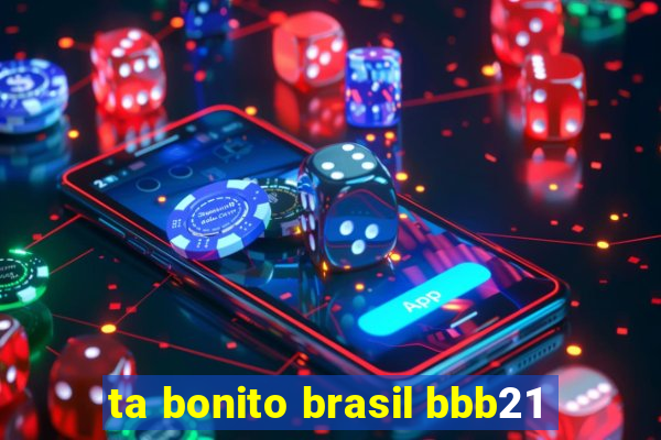 ta bonito brasil bbb21